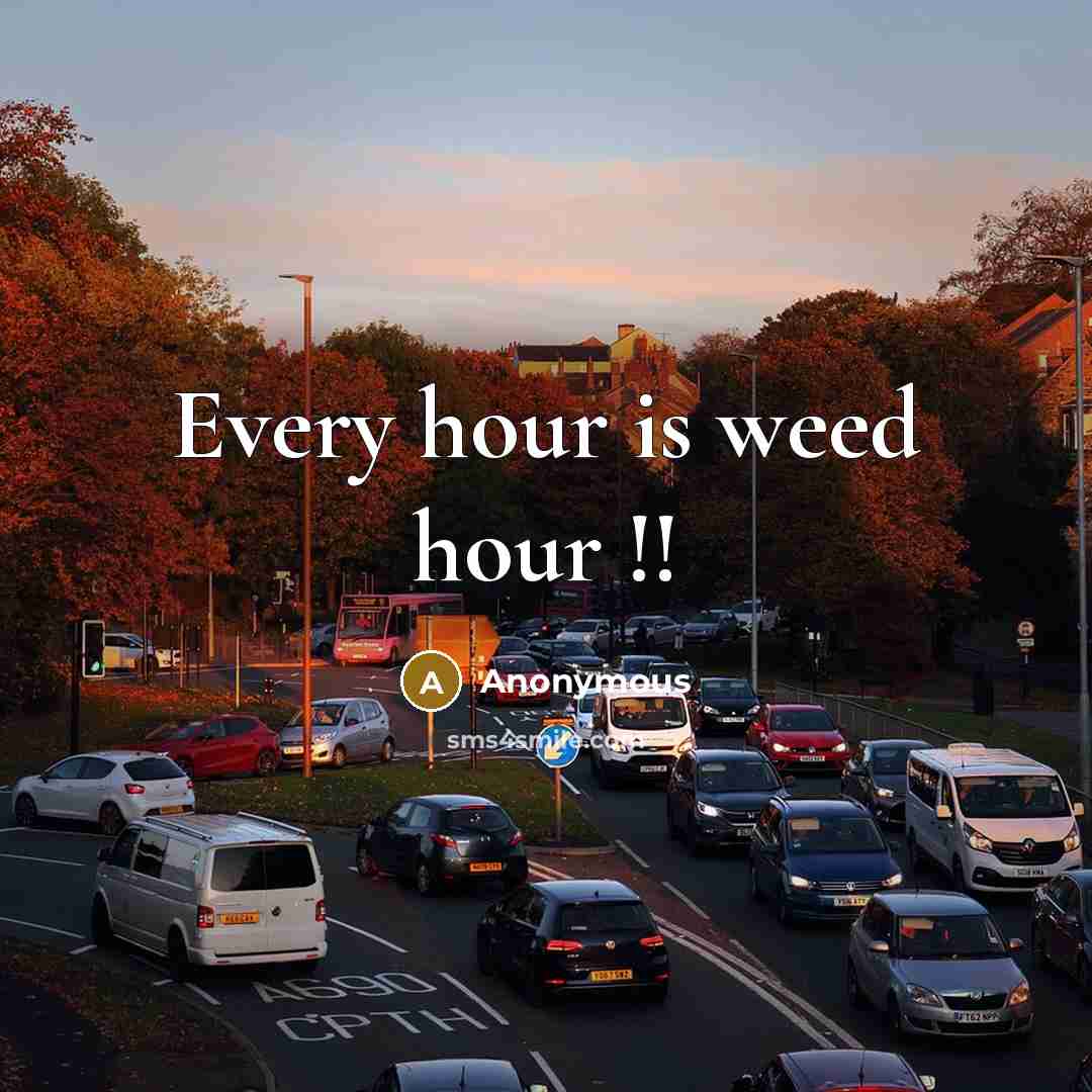“Every hour is weed hour !!” quote by Anonymous