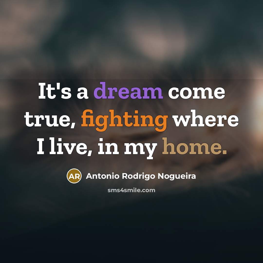 “It's a dream come true, fighting where I live, in my home.” quote by Antonio Rodrigo Nogueira