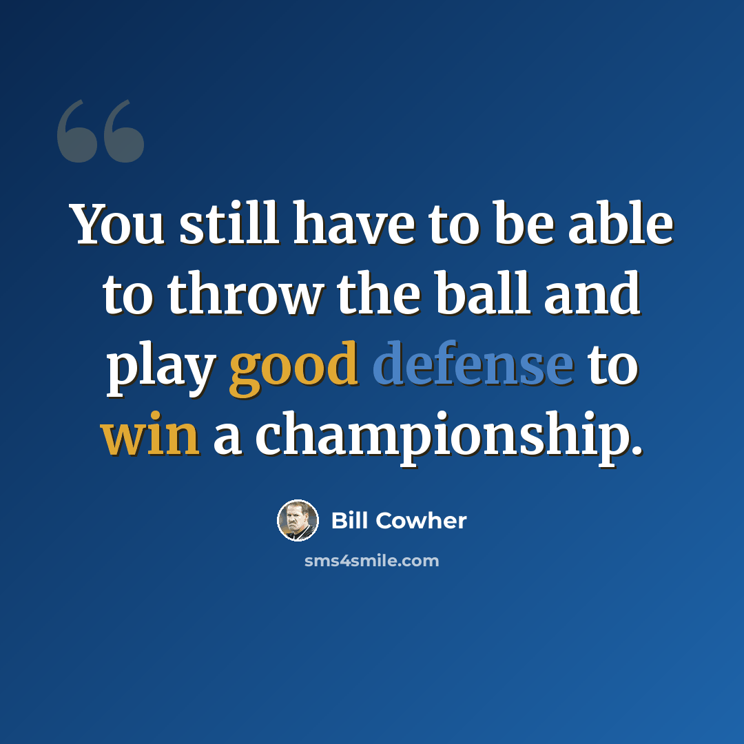 “You still have to be able to throw the ball and play good defense to win a championship.” quote by Bill Cowher