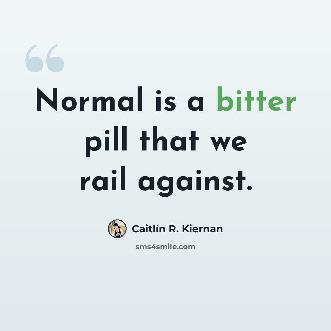 “Normal is a bitter pill that we rail against.” quote by Caitlín R. Kiernan