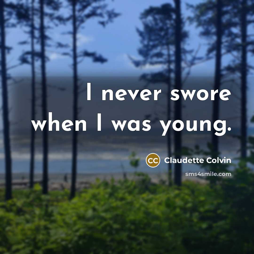 “I never swore when I was young.” quote by Claudette Colvin