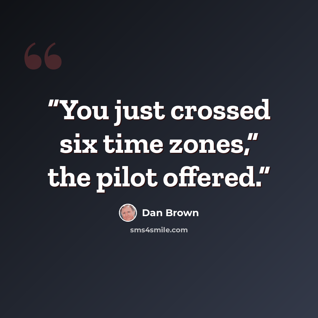 “You just crossed six time zones,” the pilot offered.” quote by Dan Brown