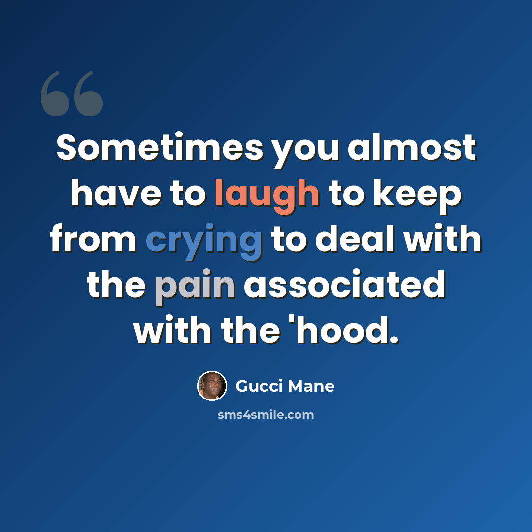 “Sometimes you almost have to laugh to keep from crying to deal with the pain associated with the 'hood.” quote by Gucci Mane