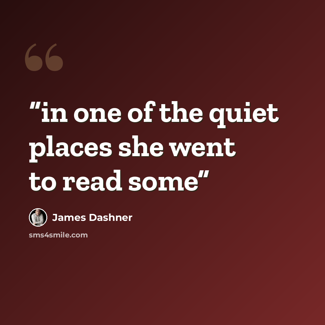 “in one of the quiet places she went to read some” quote by James Dashner