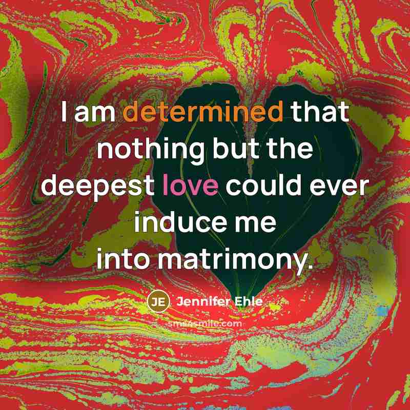 “I am determined that nothing but the deepest love could ever induce me into matrimony.” quote by Jennifer Ehle