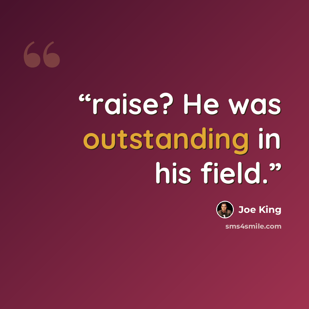 “raise? He was outstanding in his field.” quote by Joe King
