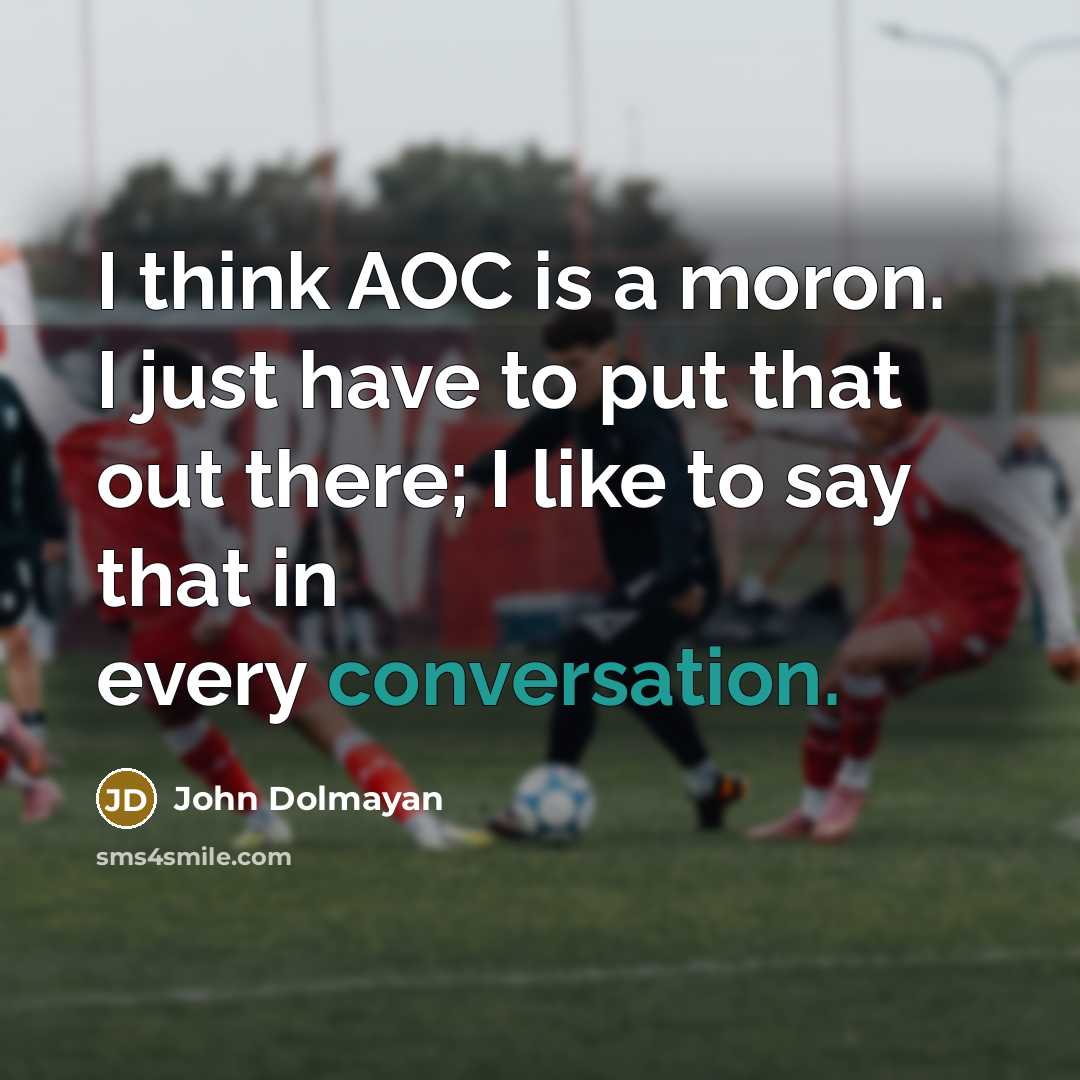 “I think AOC is a moron. I just have to put that out there; I like to say that in every conversation.” quote by John Dolmayan