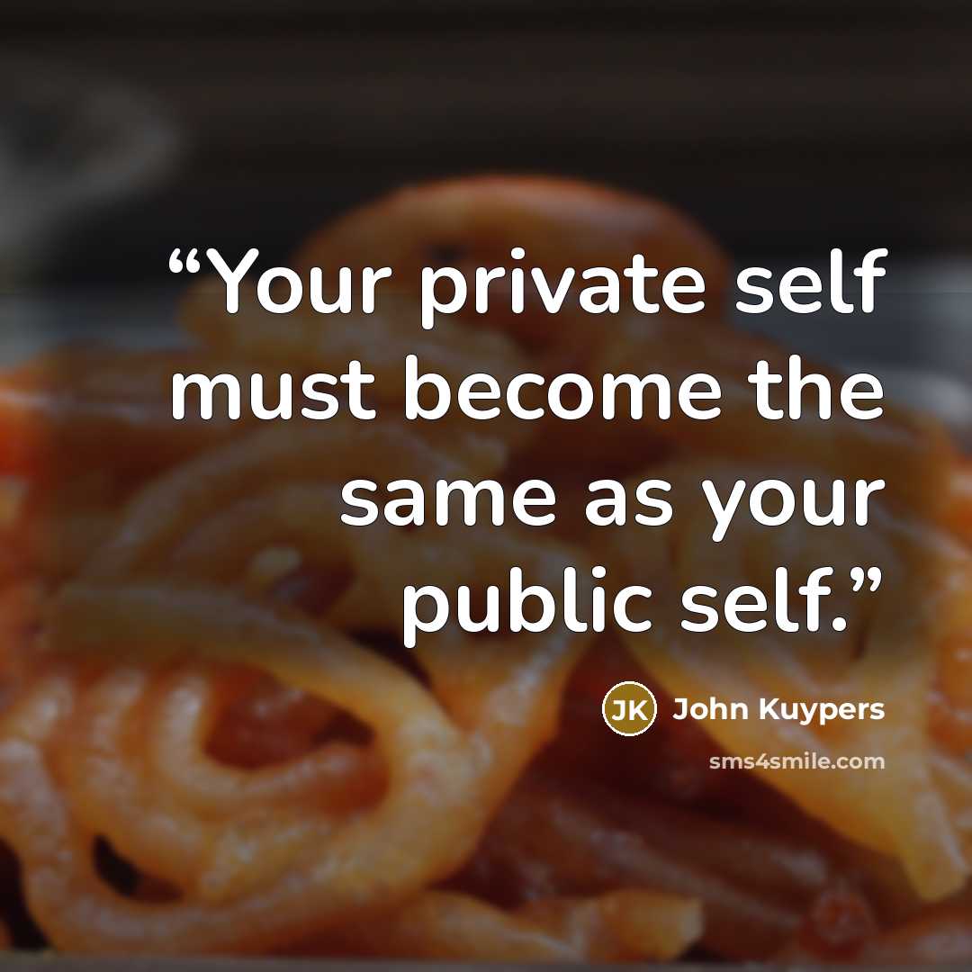 “Your private self must become the same as your public self.” quote by John Kuypers