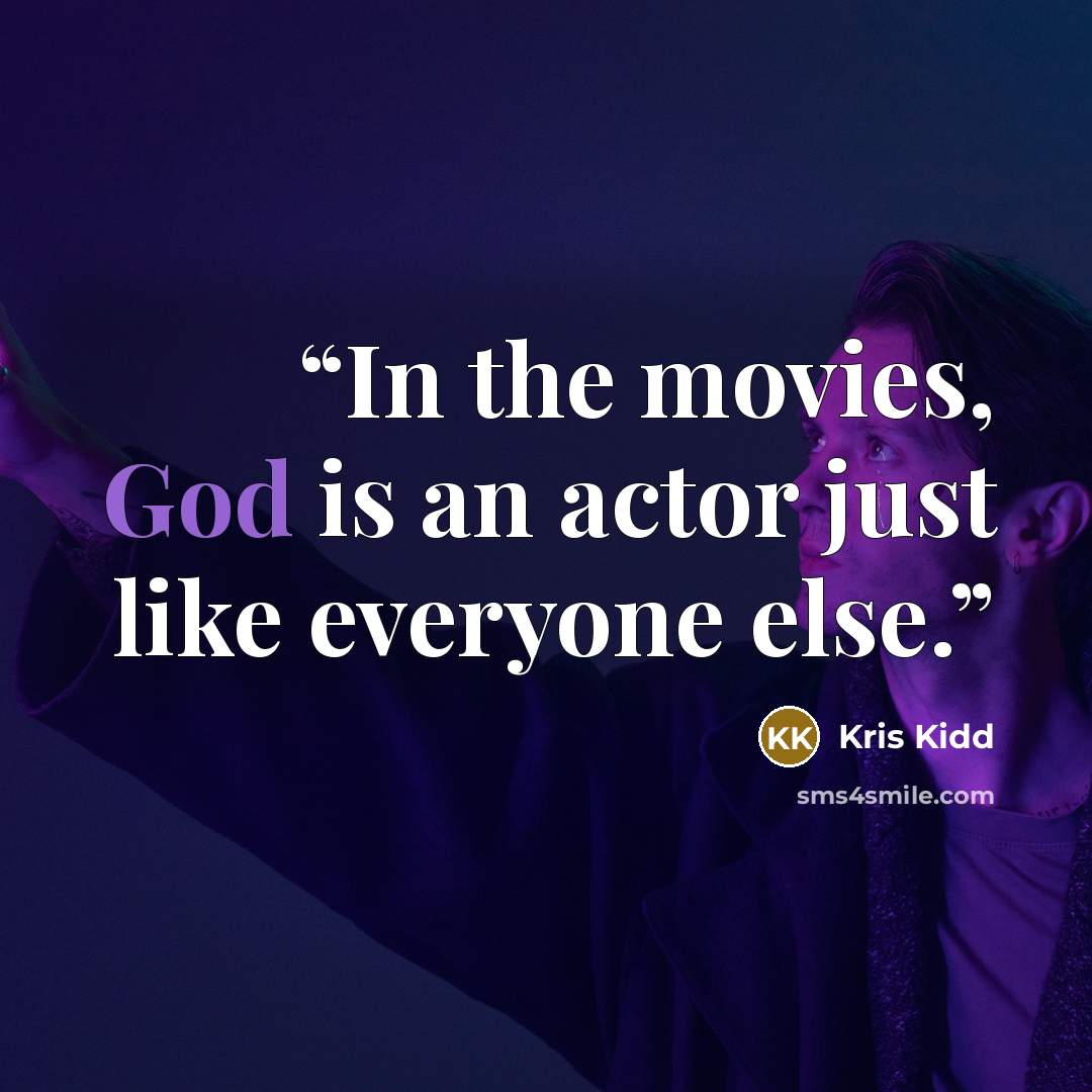 “In the movies, God is an actor just like everyone else.” quote by Kris Kidd