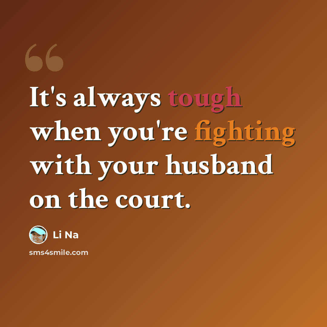 “It's always tough when you're fighting with your husband on the court.” quote by Li Na