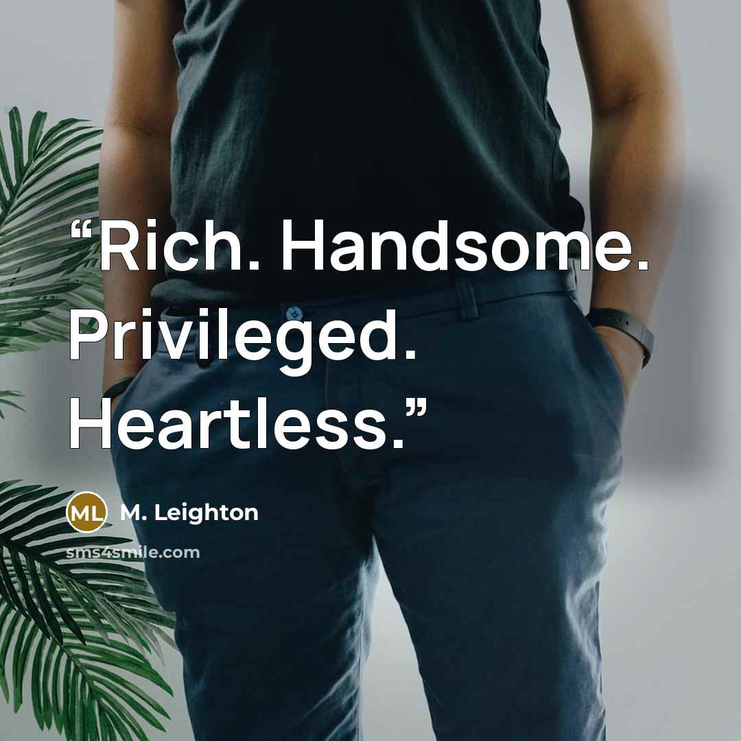 “Rich. Handsome. Privileged. Heartless.” quote by M. Leighton