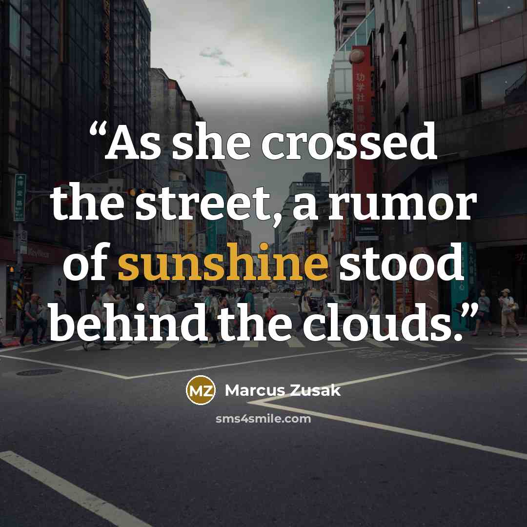 “As she crossed the street, a rumor of sunshine stood behind the clouds.” quote by Marcus Zusak