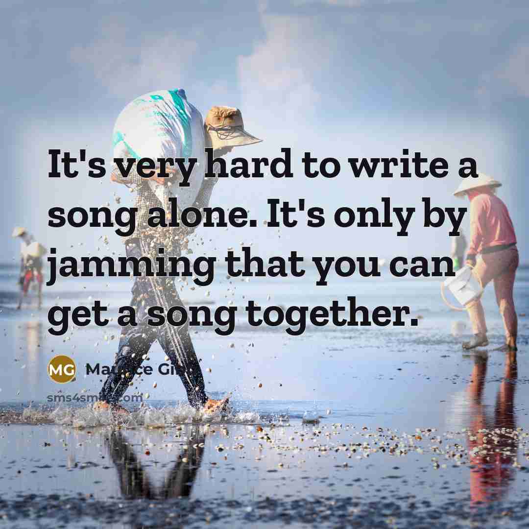 “It's very hard to write a song alone. It's only by jamming that you can get a song together.” quote by Maurice Gibb