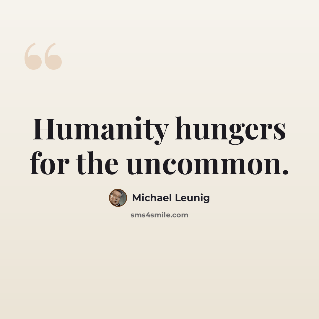 “Humanity hungers for the uncommon.” quote by Michael Leunig