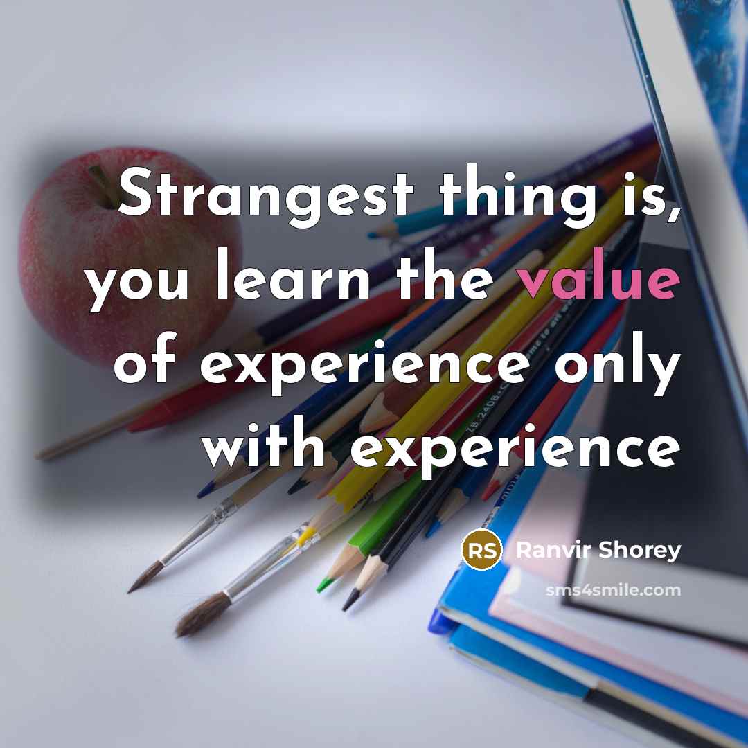 “Strangest thing is, you learn the value of experience only with experience” quote by Ranvir Shorey