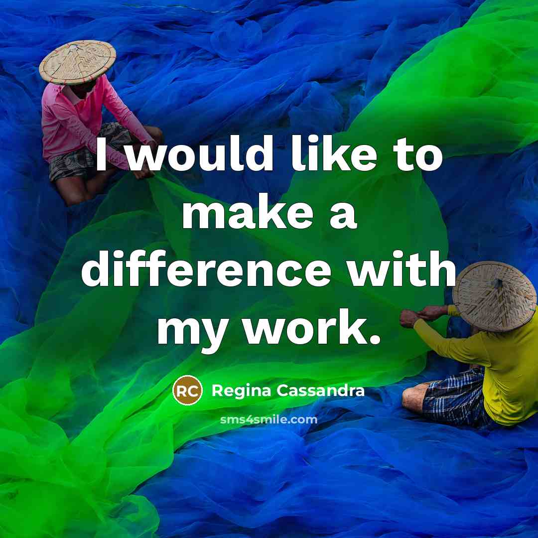 “I would like to make a difference with my work.” quote by Regina Cassandra
