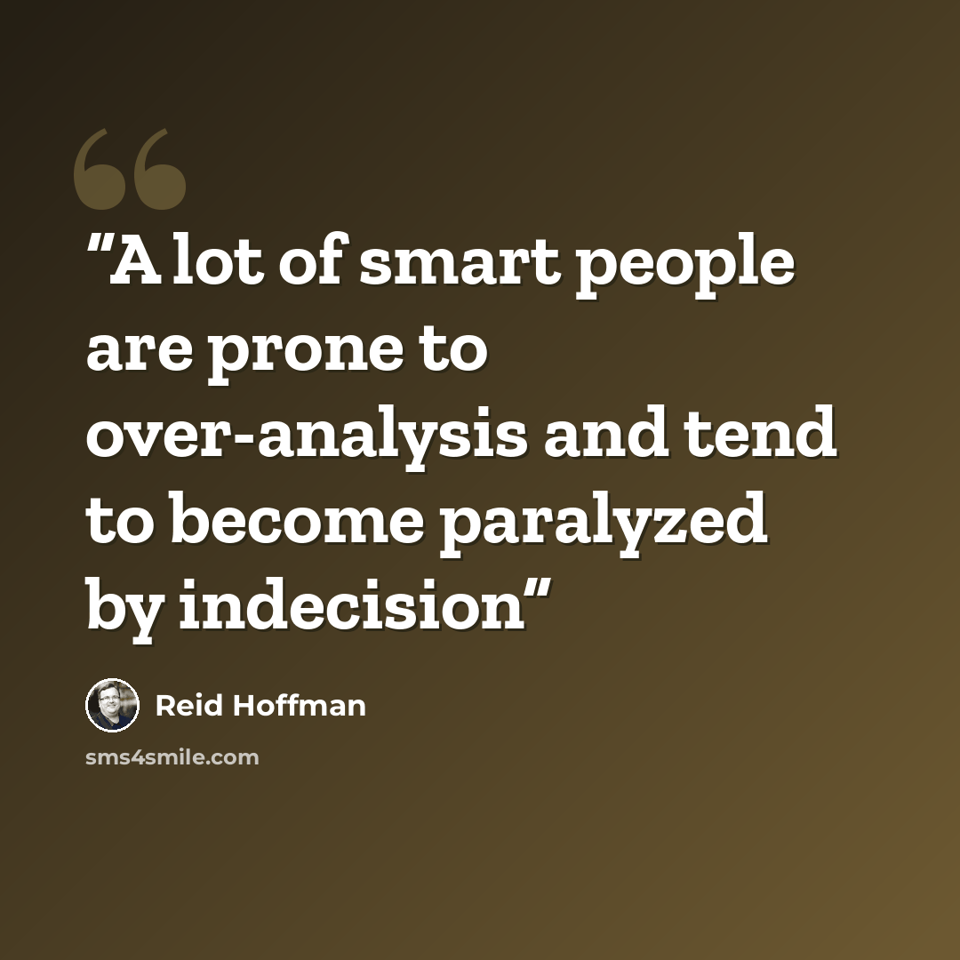 “A lot of smart people are prone to over-analysis and tend to become paralyzed by indecision” quote by Reid Hoffman