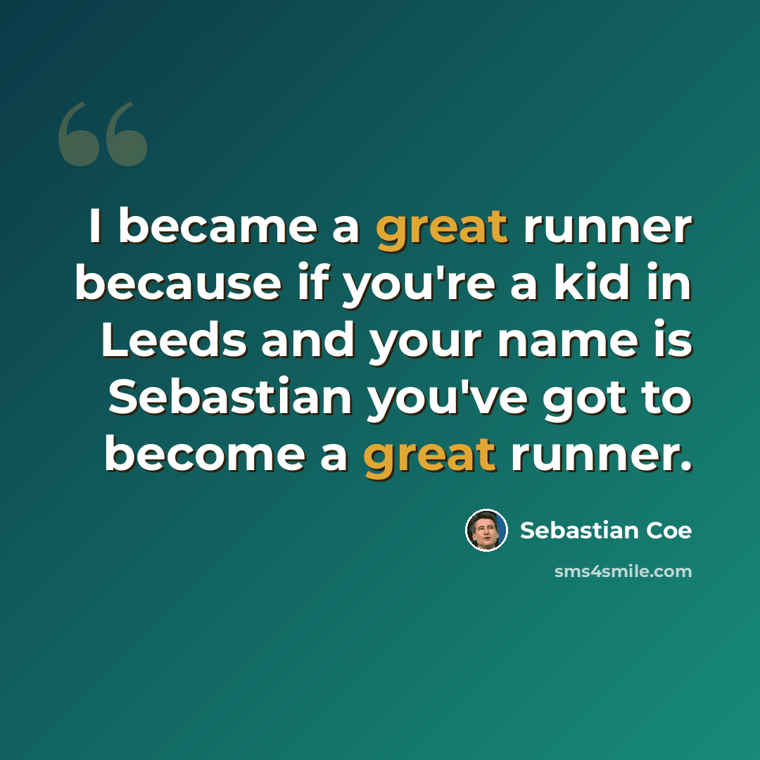 “I became a great runner because if you're a kid in Leeds and your name is Sebastian you've got to become a great runner.” quote by Sebastian Coe