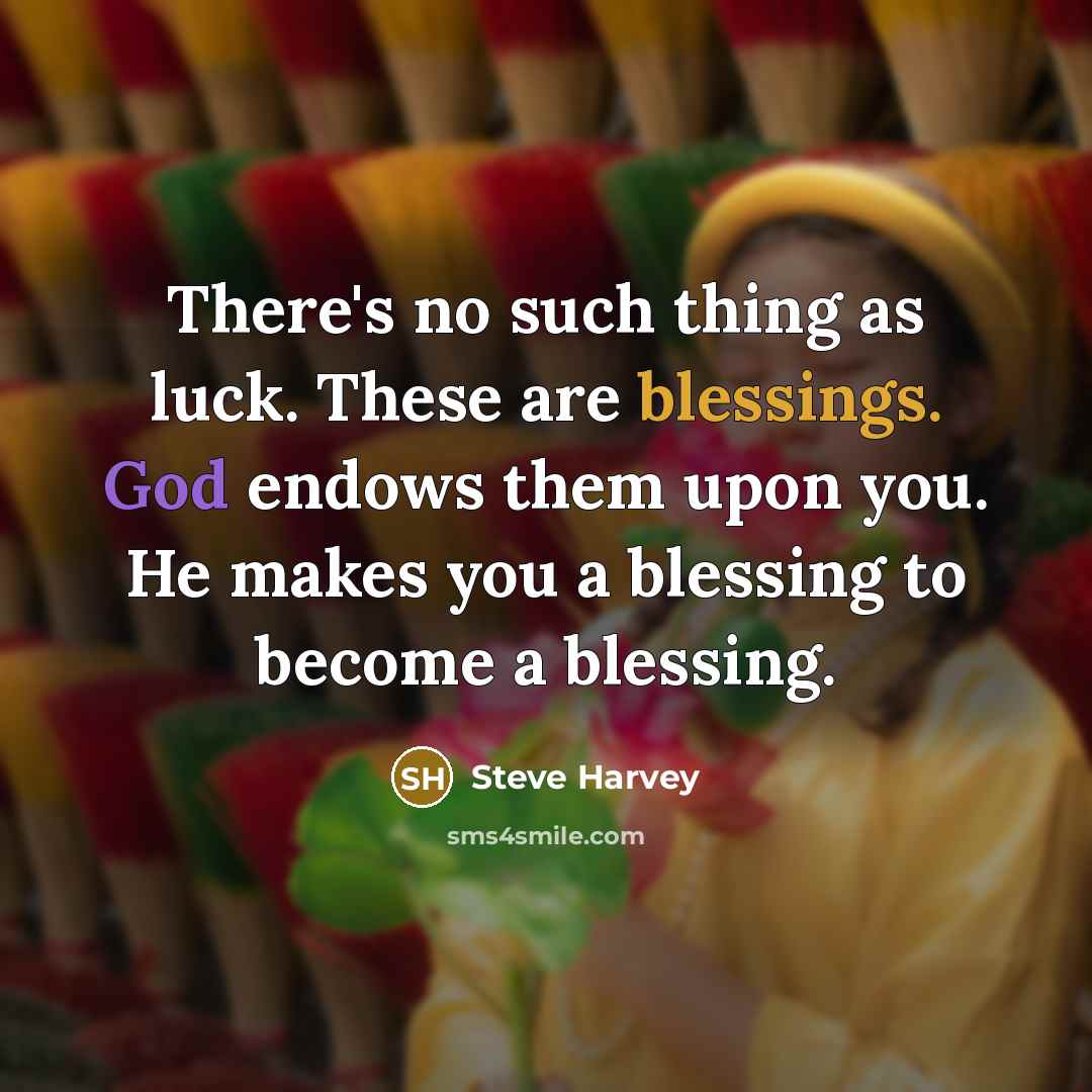 “There's no such thing as luck. These are blessings. God endows them upon you. He makes you a blessing to become a blessing.” quote by Steve Harvey