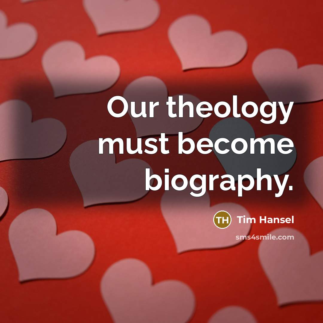 “Our theology must become biography.” quote by Tim Hansel