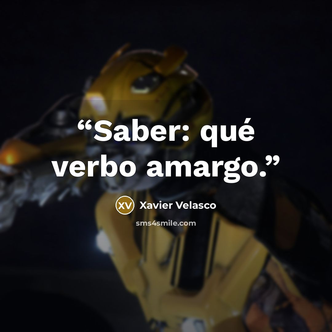 “Saber: qué verbo amargo.” quote by Xavier Velasco