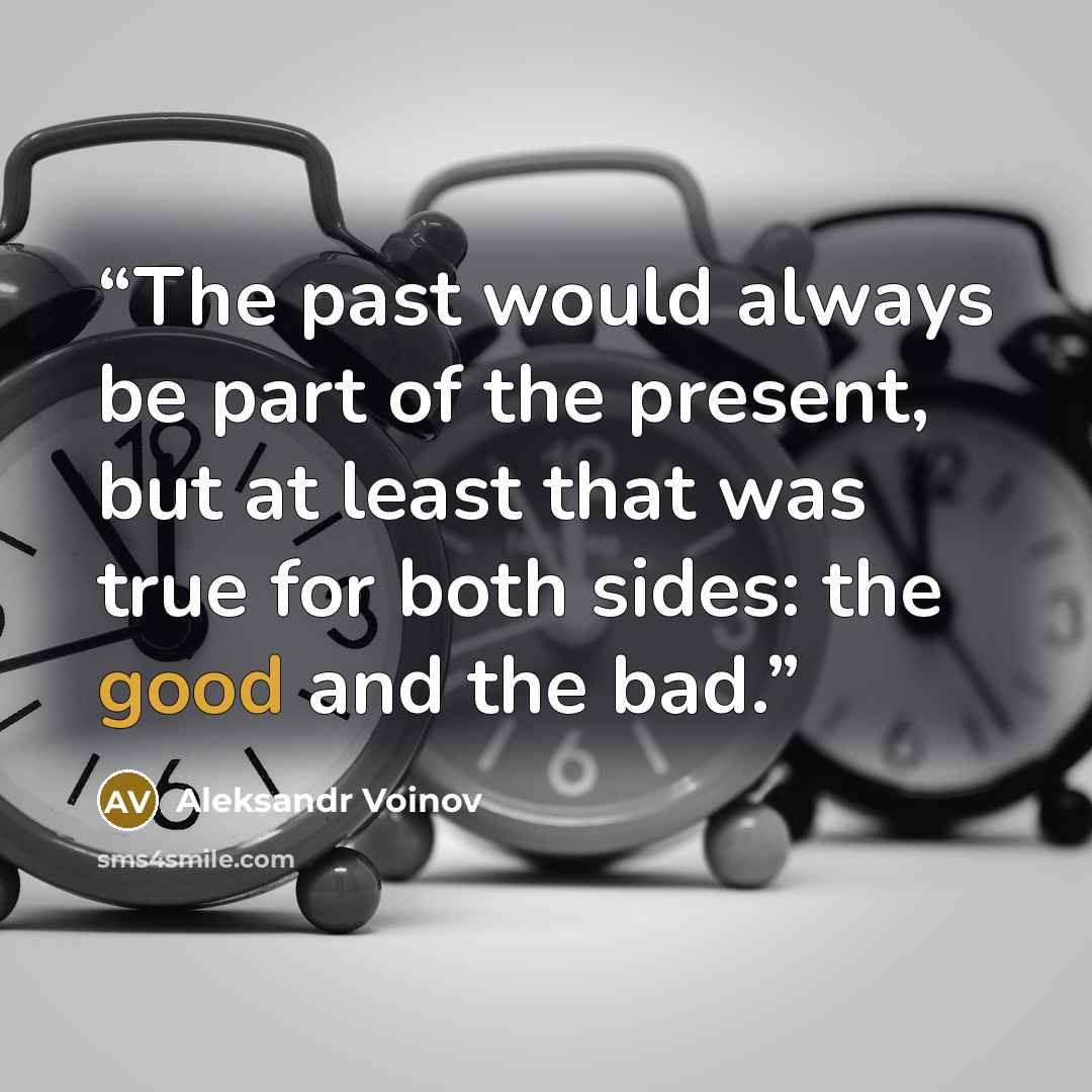 “The past would always be part of the present, but at least that was true for both sides: the good and the bad.” quote by Aleksandr Voinov
