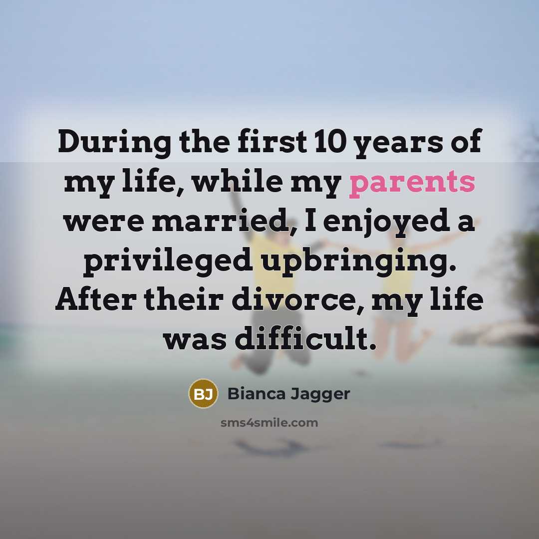 “During the first 10 years of my life, while my parents were married, I enjoyed a privileged upbringing. After their divorce, my life was difficult.” quote by Bianca Jagger
