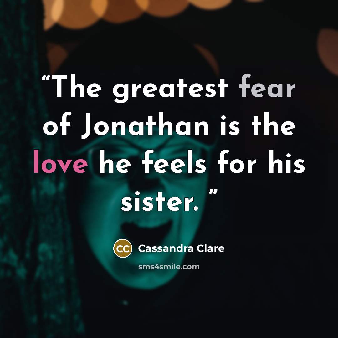 “The greatest fear of Jonathan is the love he feels for his sister.” quote by Cassandra Clare
