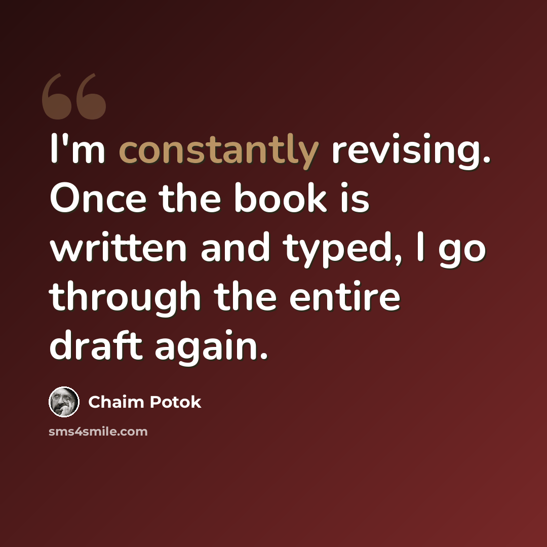 “I'm constantly revising. Once the book is written and typed, I go through the entire draft again.” quote by Chaim Potok