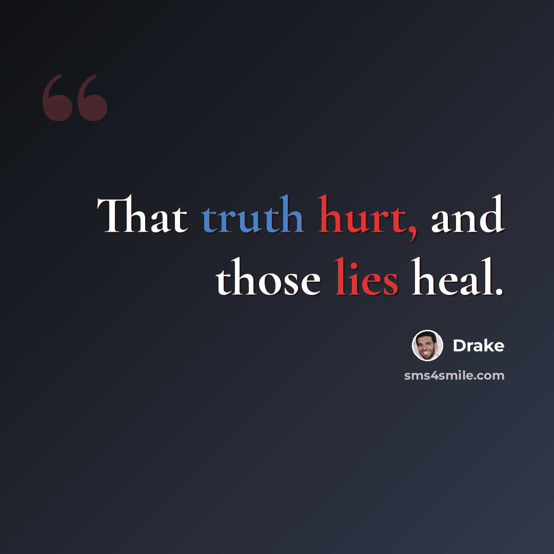 “That truth hurt, and those lies heal.” quote by Drake