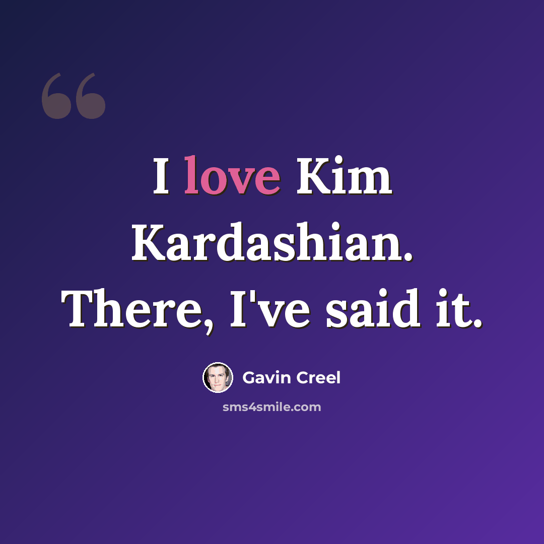 “I love Kim Kardashian. There, I've said it.” quote by Gavin Creel