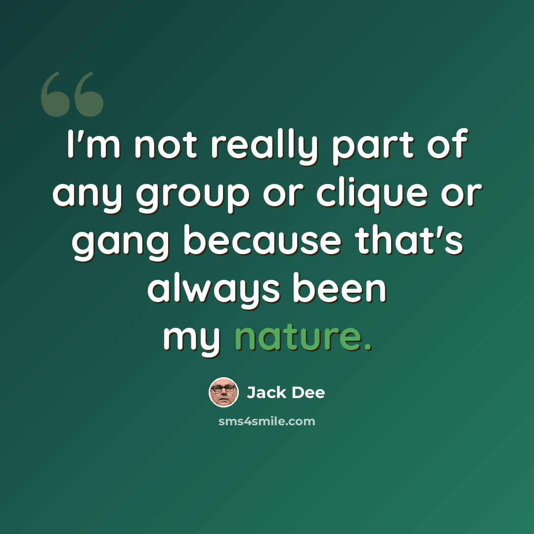 “I'm not really part of any group or clique or gang because that's always been my nature.” quote by Jack Dee