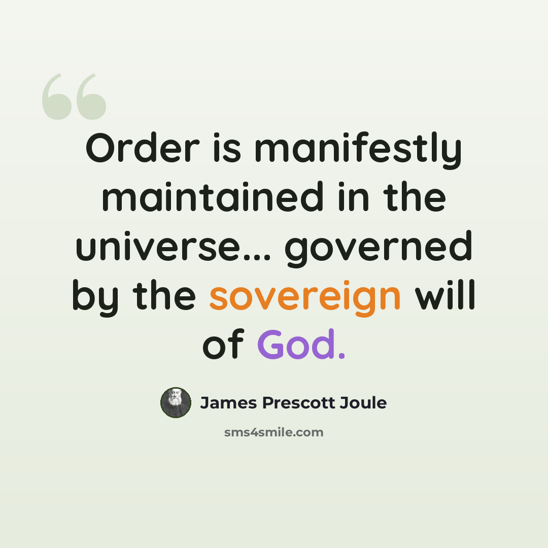 “Order is manifestly maintained in the universe... governed by the sovereign will of God.” quote by James Prescott Joule