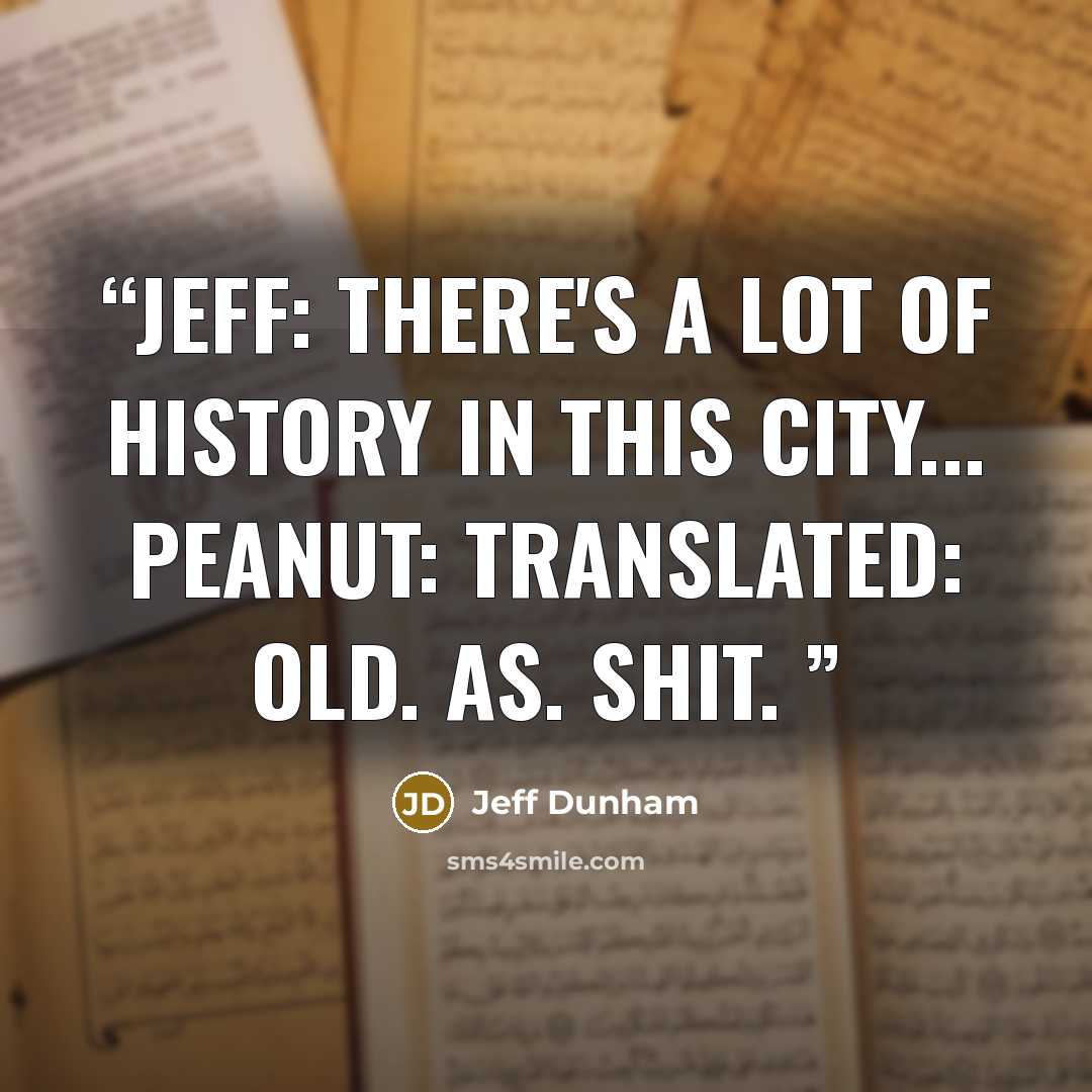 “Jeff: There's a lot of history in this city... Peanut: Translated: Old. As. Shit.” quote by Jeff Dunham
