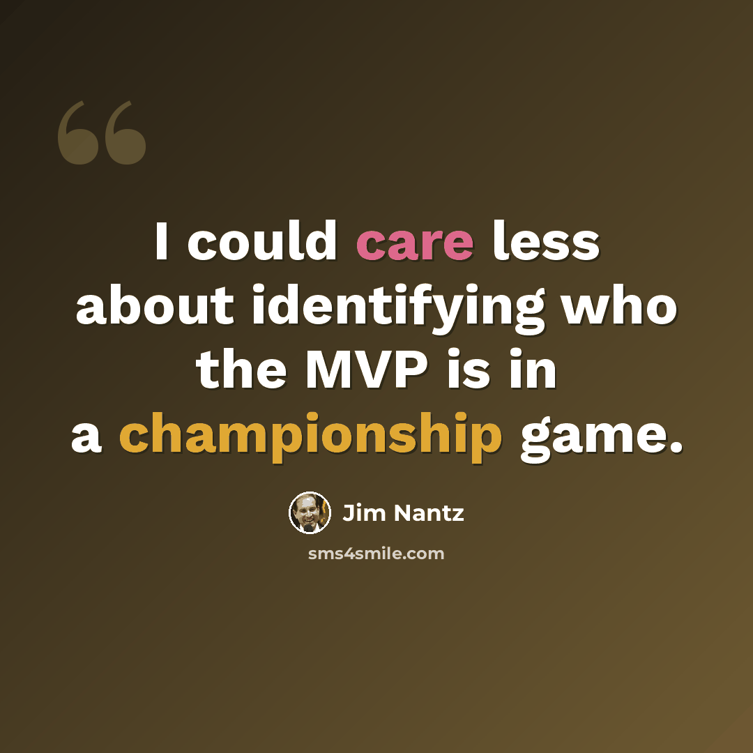 “I could care less about identifying who the MVP is in a championship game.” quote by Jim Nantz