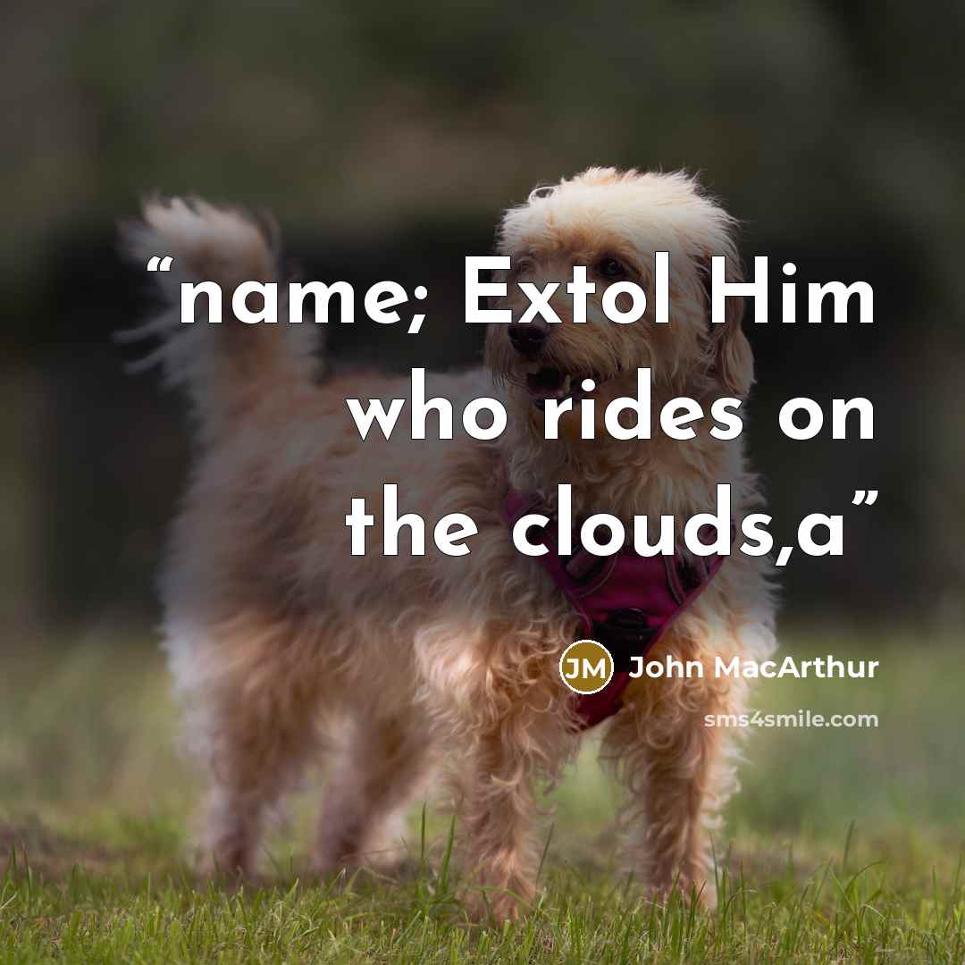 “name; Extol Him who rides on the clouds,a” quote by John MacArthur