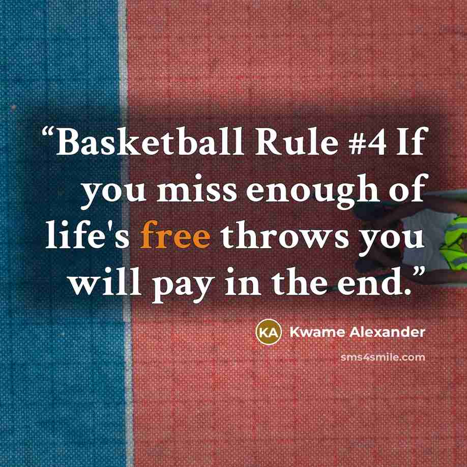 “Basketball Rule #4 If you miss enough of life's free throws you will pay in the end.” quote by Kwame Alexander