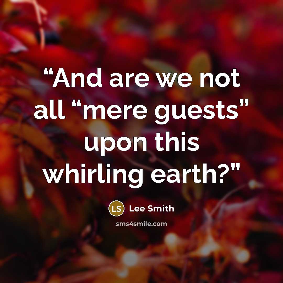 “And are we not all “mere guests” upon this whirling earth?” quote by Lee Smith