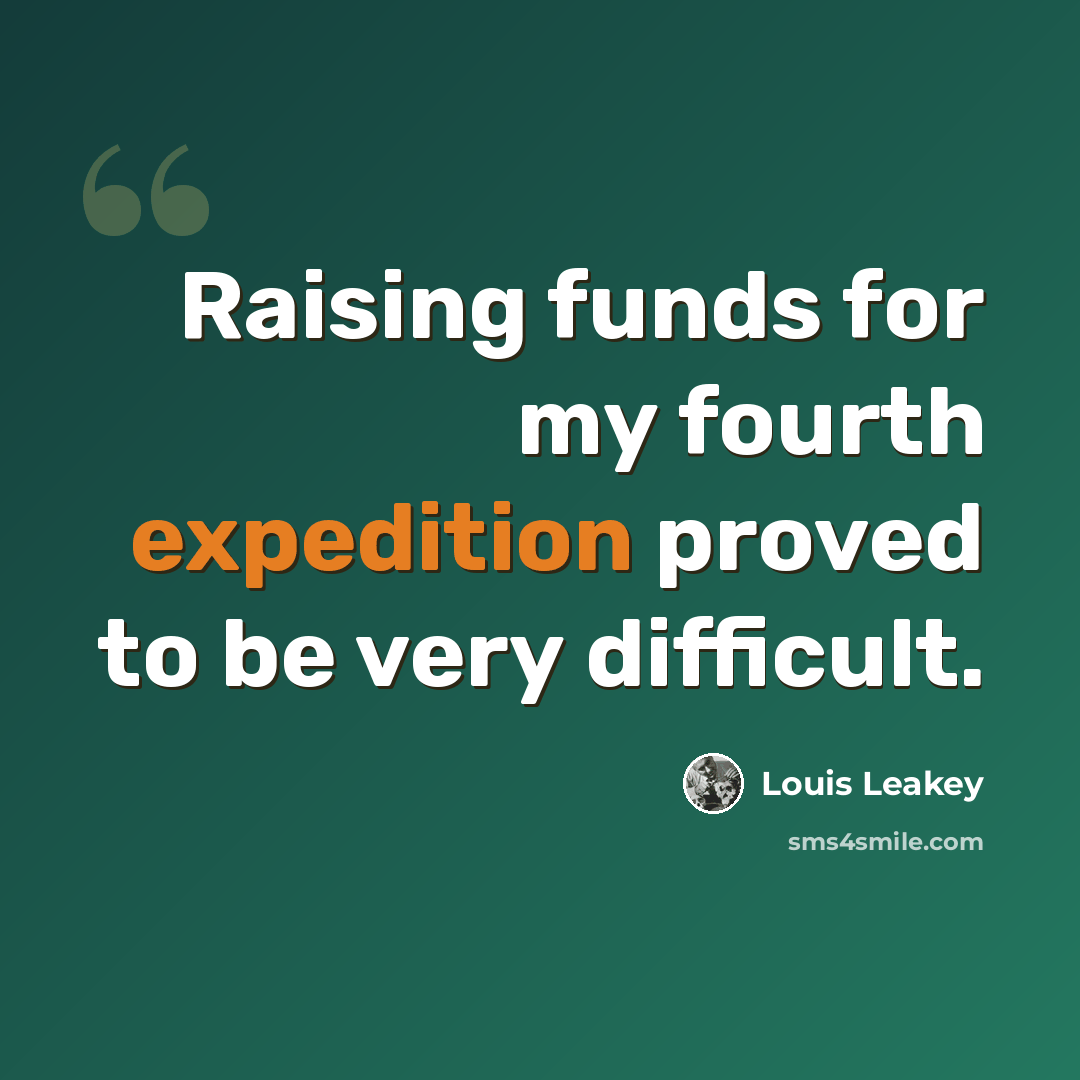 “Raising funds for my fourth expedition proved to be very difficult.” quote by Louis Leakey