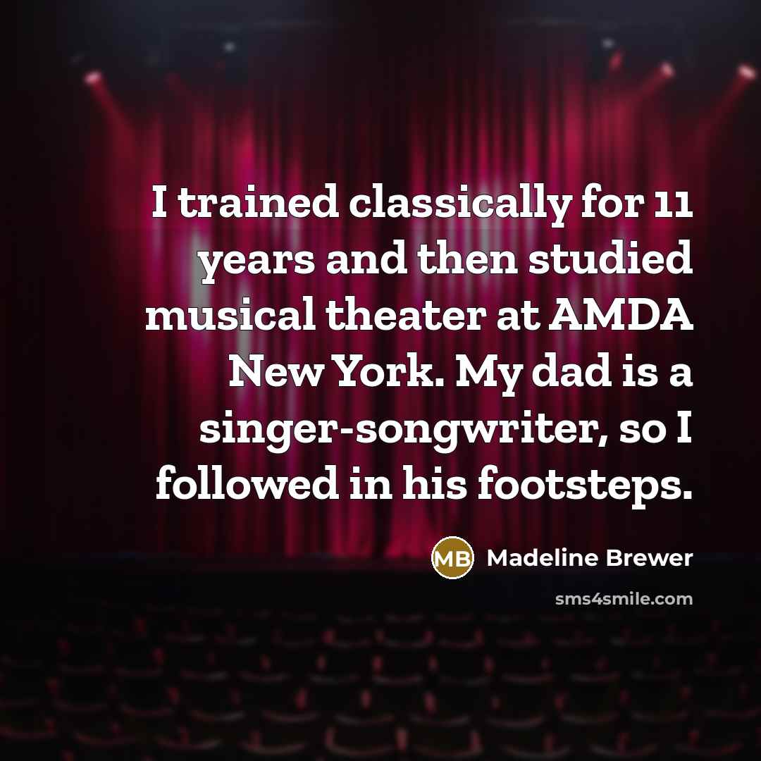 “I trained classically for 11 years and then studied musical theater at AMDA New York. My dad is a singer-songwriter, so I followed in his footsteps.” quote by Madeline Brewer