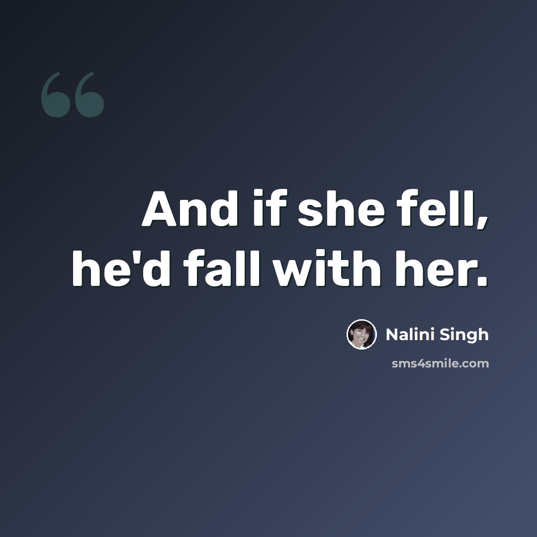 “And if she fell, he'd fall with her.” quote by Nalini Singh