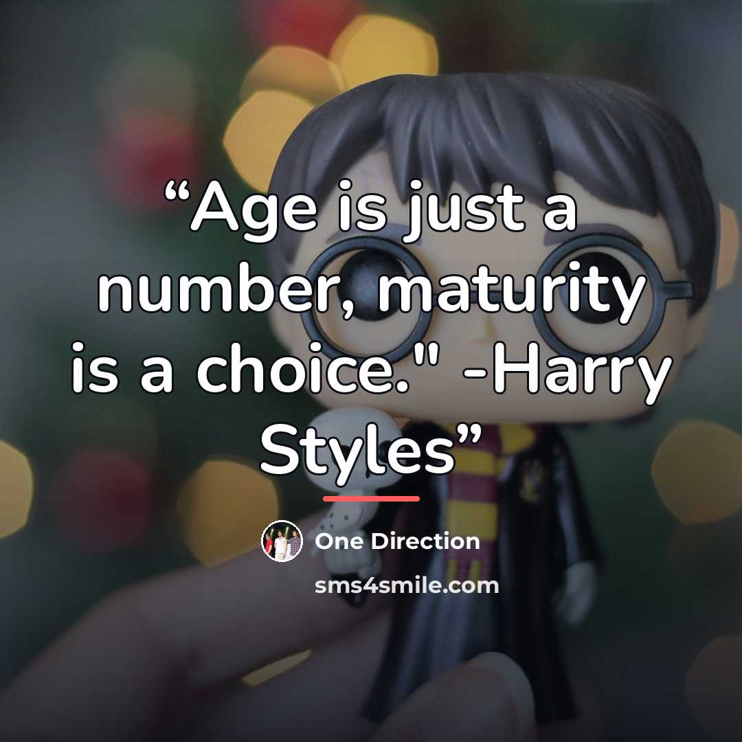 “Age is just a number, maturity is a choice." -Harry Styles” quote by One Direction