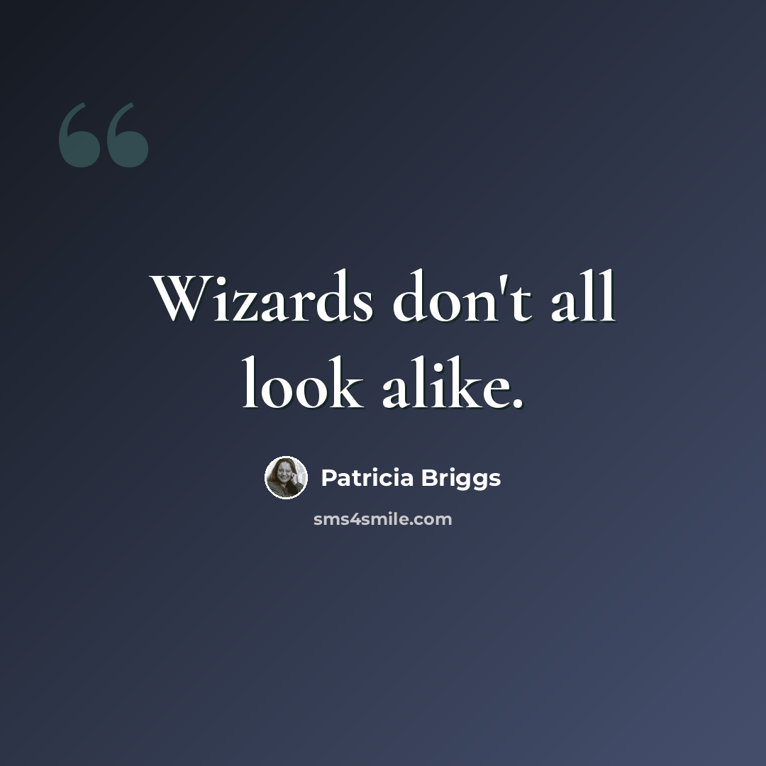 “Wizards don't all look alike.” quote by Patricia Briggs