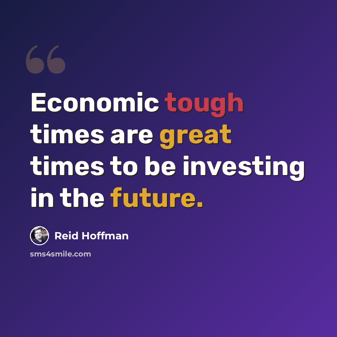 “Economic tough times are great times to be investing in the future.” quote by Reid Hoffman
