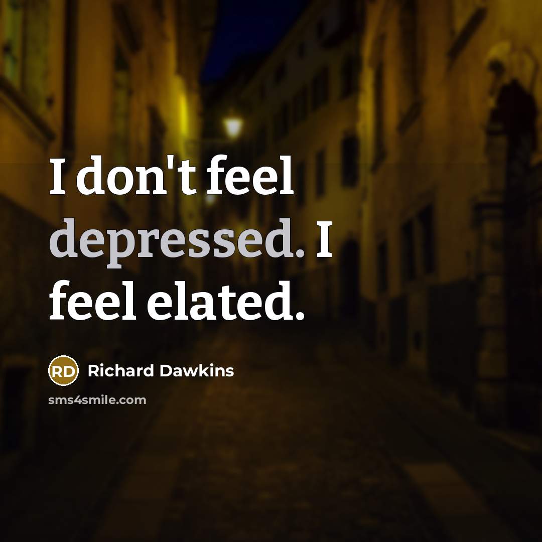 “I don't feel depressed. I feel elated.” quote by Richard Dawkins