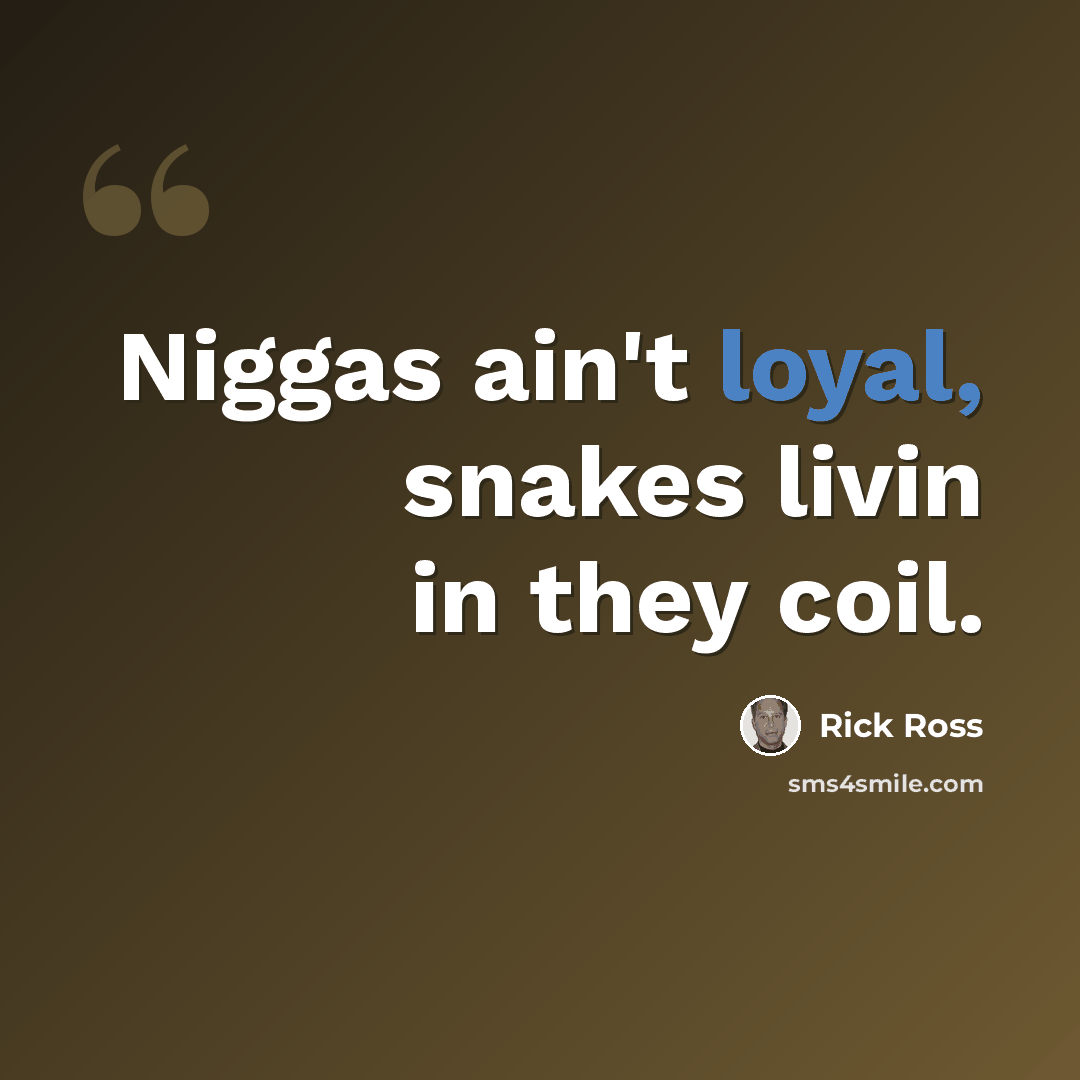 “Niggas ain't loyal, snakes livin in they coil.” quote by Rick Ross