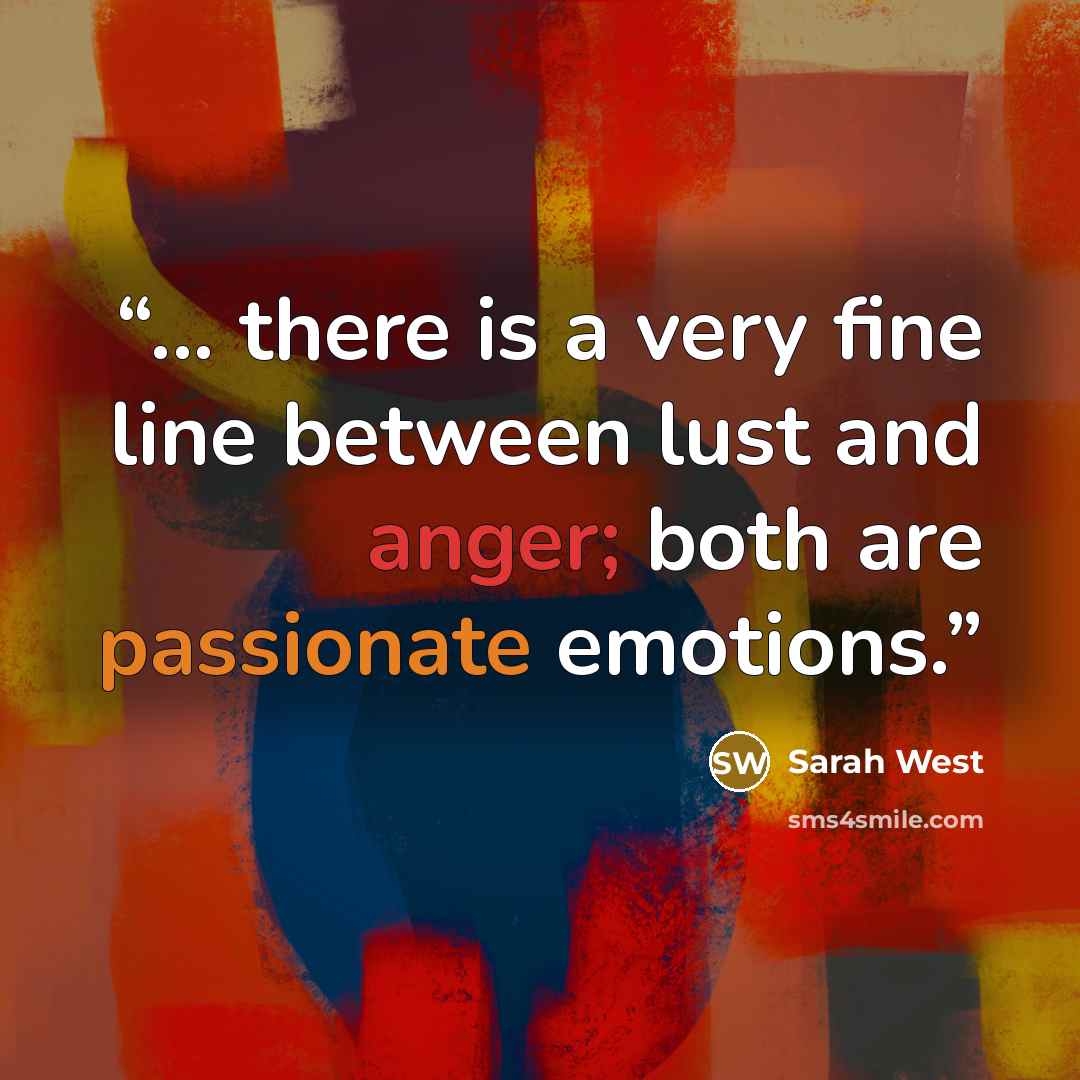 “... there is a very fine line between lust and anger; both are passionate emotions.” quote by Sarah West