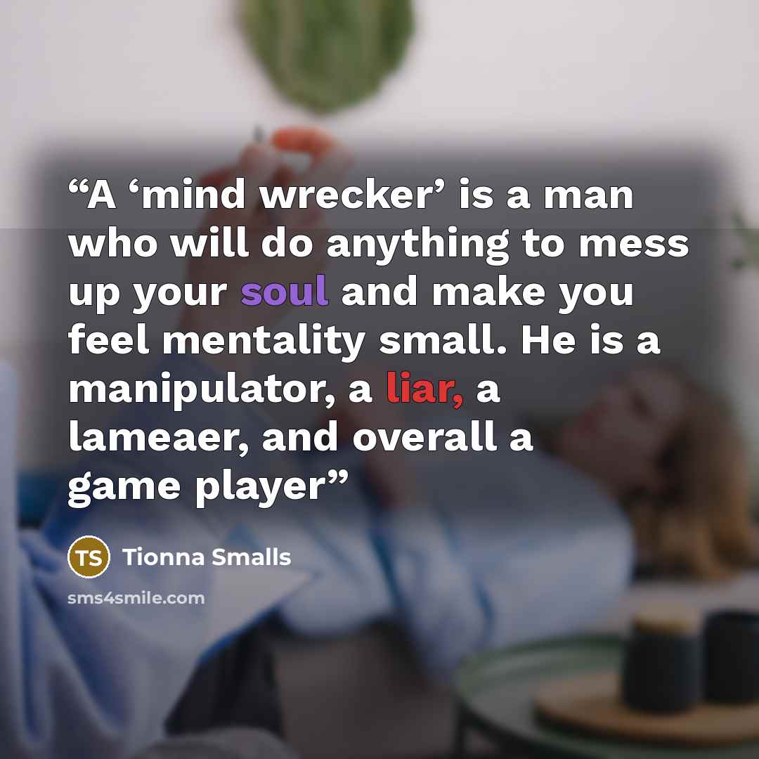 “A ‘mind wrecker’ is a man who will do anything to mess up your soul and make you feel mentality small. He is a manipulator, a liar, a lameaer, and overall a game player” quote by Tionna Smalls