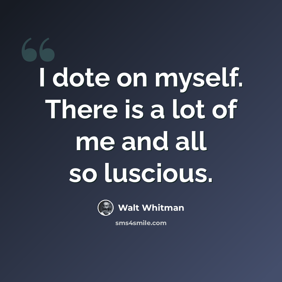 “I dote on myself. There is a lot of me and all so luscious.” quote by Walt Whitman