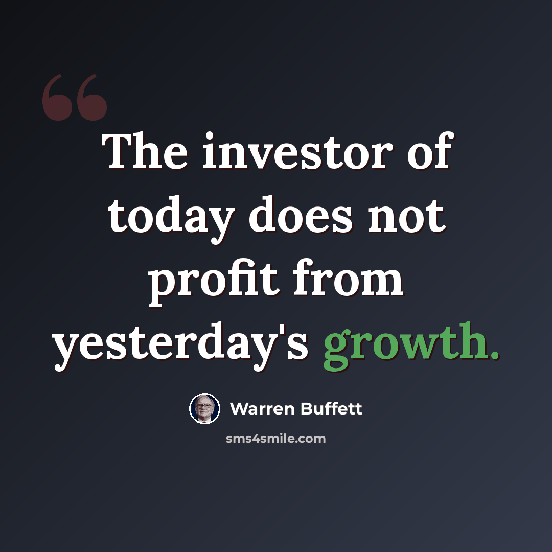 “The investor of today does not profit from yesterday's growth.” quote by Warren Buffett